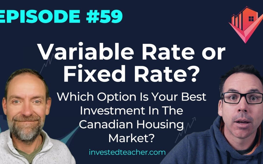 Episode 59: Variable Rate or Fixed Rate? Which Option Is Your Best Investment In The Canadian Housing Market?