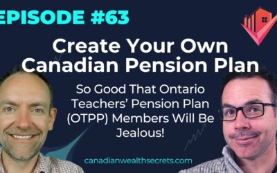 Episode 63: Create Your Own Canadian Pension Plan So Good That Ontario Teachers’ Pension Plan (OTPP) Members Will Be Jealous!