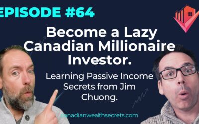 Episode 64: Become a Lazy Canadian Millionaire Investor – Learning Passive Income Secrets from Jim Chuong 