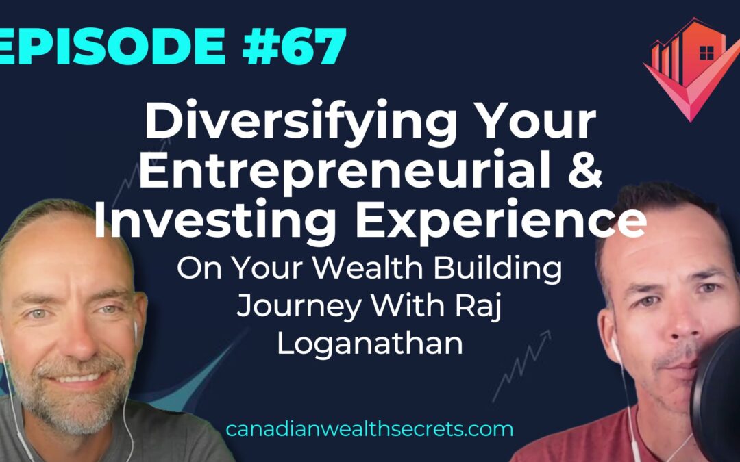 Episode 67: Diversifying Your Entrepreneurial & Investing Experience On Your Wealth Building Journey With Raj Loganathan
