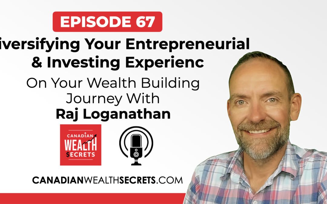 Episode 67: Diversifying Your Entrepreneurial & Investing Experience On Your Wealth Building Journey With Raj Loganathan