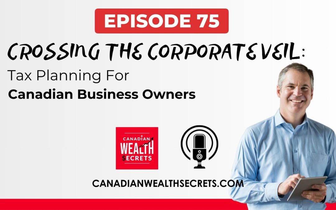 Episode 75: Crossing the Corporate Veil: Tax Planning For Canadian Business Owners 