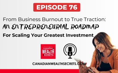 Episode 76: From Business Burnout to True Traction: An Entrepreneurial Roadmap for Scaling Your Greatest Investment