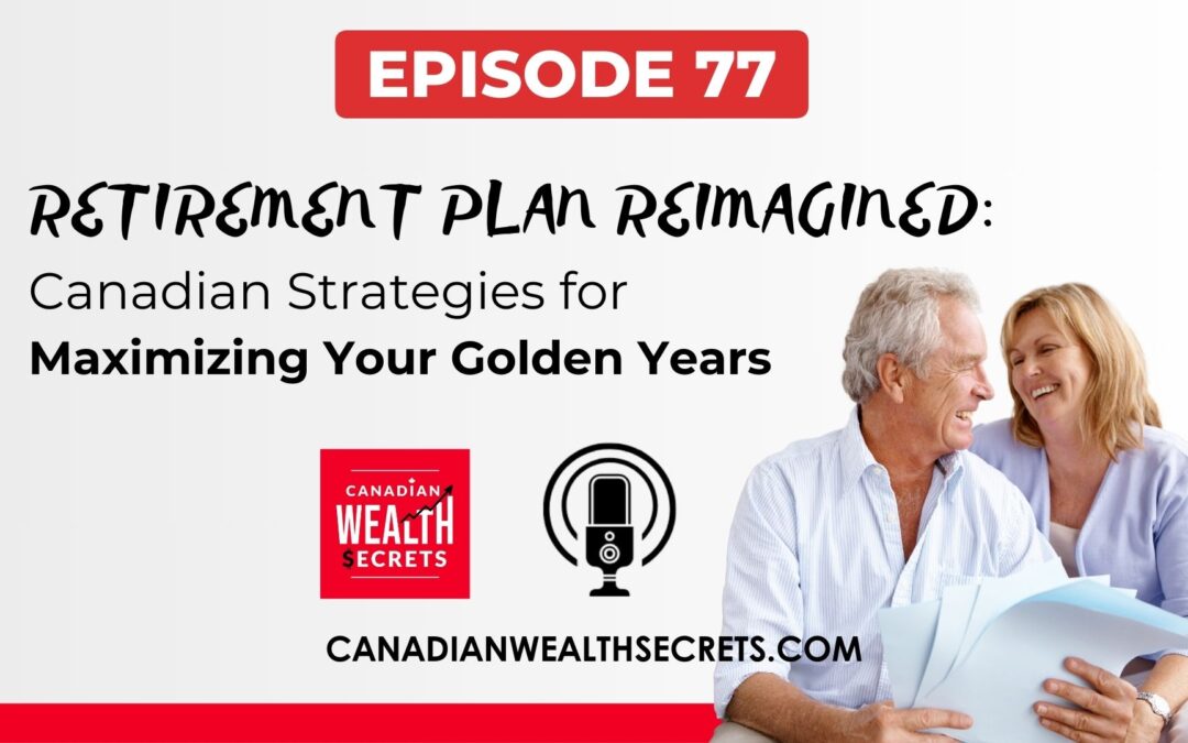 Episode 77: Retirement Plan Reimagined: Canadian Strategies for Maximizing Your Golden Years