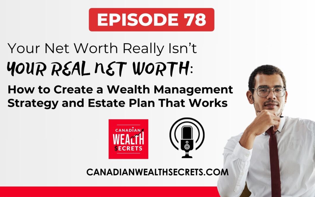 Episode 78: Your Net Worth Really Isn’t Your Real Net Worth: How to Create a Wealth Management Strategy and Estate Plan That Works