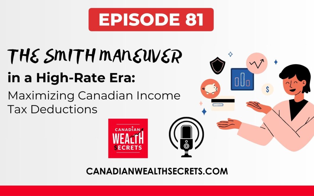 Episode 81: The Smith Maneuver in a High-Rate Era: Maximizing Canadian Income Tax Deductions