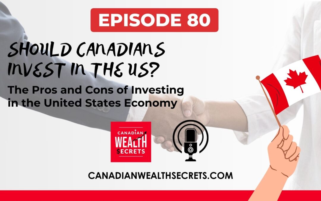 Episode 80: Should Canadians Invest In the US? The Pros and Cons of Investing in the United States Economy