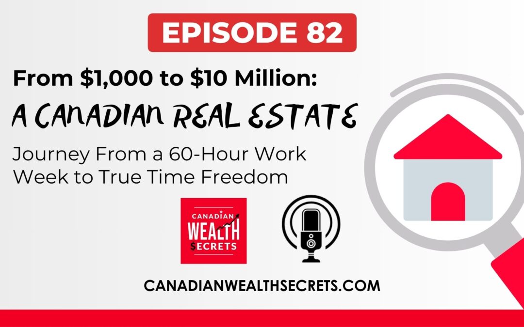 Episode 82: From $1,000 to $10 Million: A Canadian Real Estate Journey From a 60-Hour Work Week to True Time Freedom 