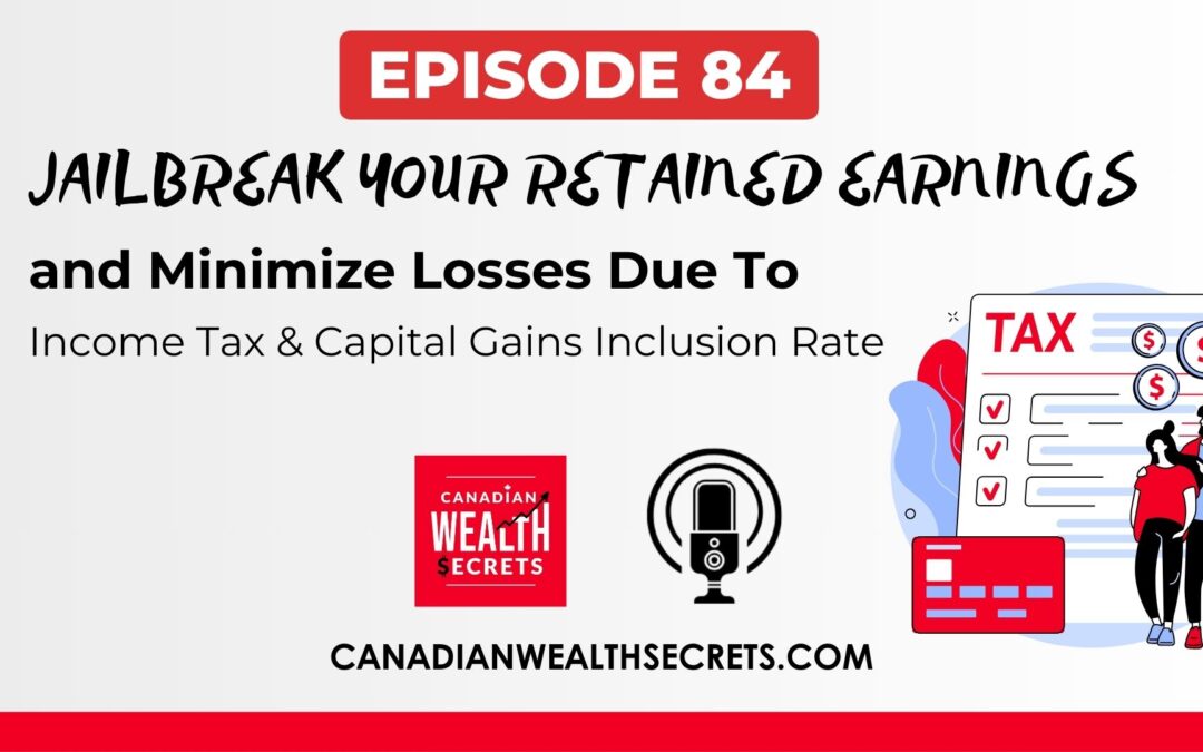 Episode 84: Jailbreak Your Retained Earnings and Minimize Expenses Related to Income Tax & Capital Gains Inclusion Rate Hikes