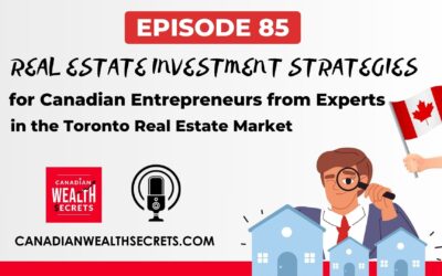 Episode 85: Real Estate Investment Strategies for Canadian Entrepreneurs from Experts in the Toronto Real Estate Market