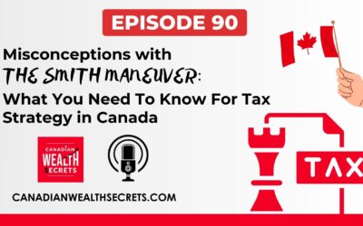 Episode 90: Misconceptions with The Smith Maneuver: What You Need To Know For Tax Strategy in Canada 