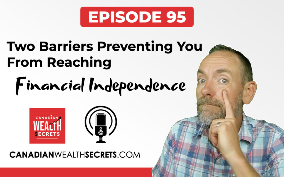 Episode 95: Two Barriers Preventing You From Reaching Financial Independence | FIRE