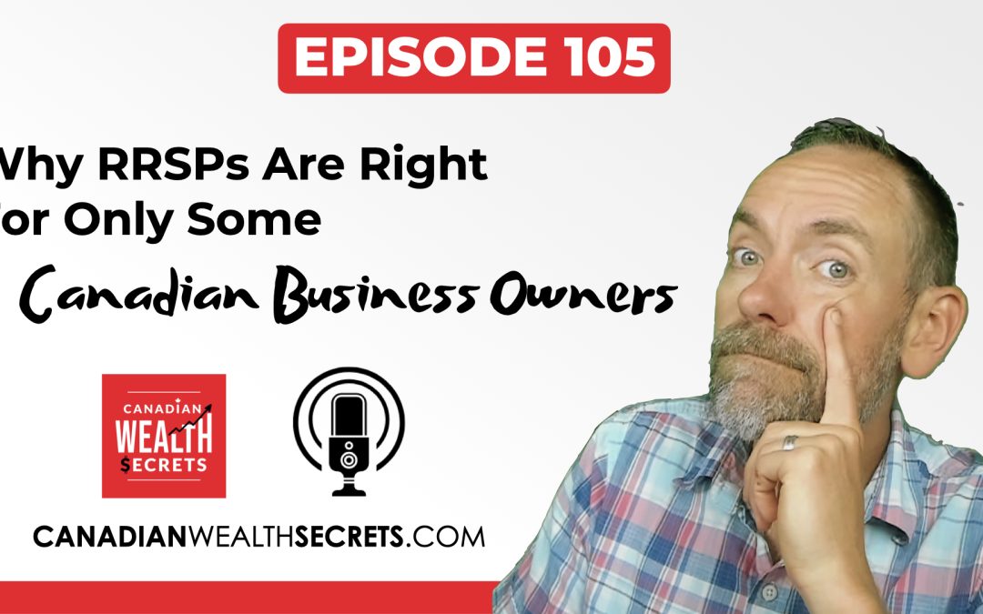 Episode 105: Why RRSPs Are Right For Only Some Canadian Business Owners