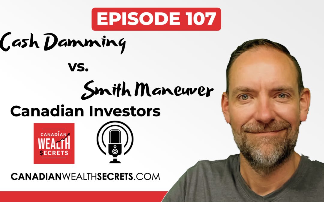 Episode 107: Cash Damming vs. Smith Maneuver For Canadian Investors