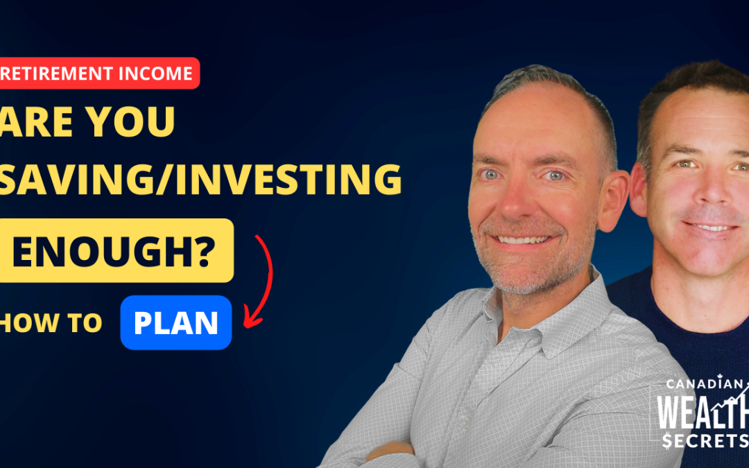 Episode 129: Are You Saving/Investing Enough? How To Plan For Your Ideal Canadian Retirement Income