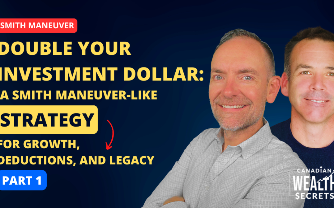 Episode 135: Double Your Investment Dollar: A Smith Maneuver-Like Strategy for Growth, Deductions, and Legacy – Part 1