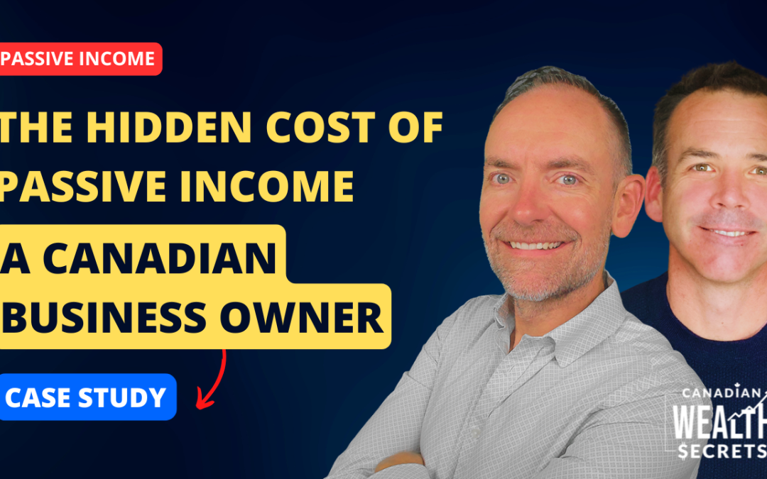 Episode 155: The Hidden Cost of Passive Income (And How to Fix It): A Canadian Business Owner Case Study