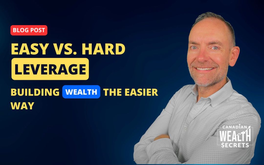 Easy vs. Hard Leverage: What Most Canadian Business Owners Get Wrong About Building Wealth