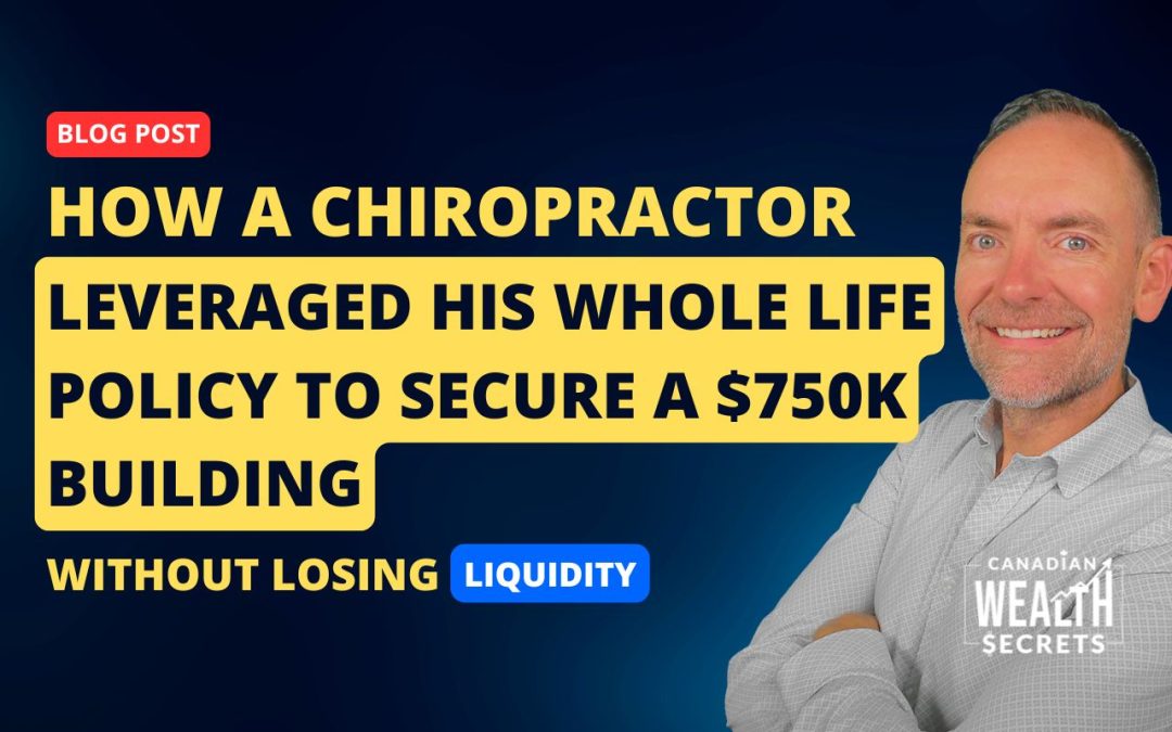 How an Ontario Chiropractor Leveraged His Corporate Whole Life Policy to Secure a $750K Building—Without Losing Liquidity