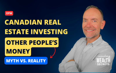 Episode 167: Canadian Real Estate Investing with Other People’s Money (OPM): Myth vs. Reality