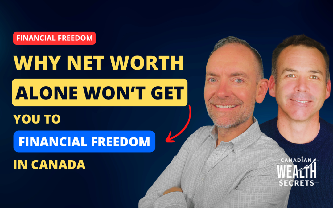 Episode 170: Why Net Worth Alone Won’t Get You to Financial Freedom in Canada