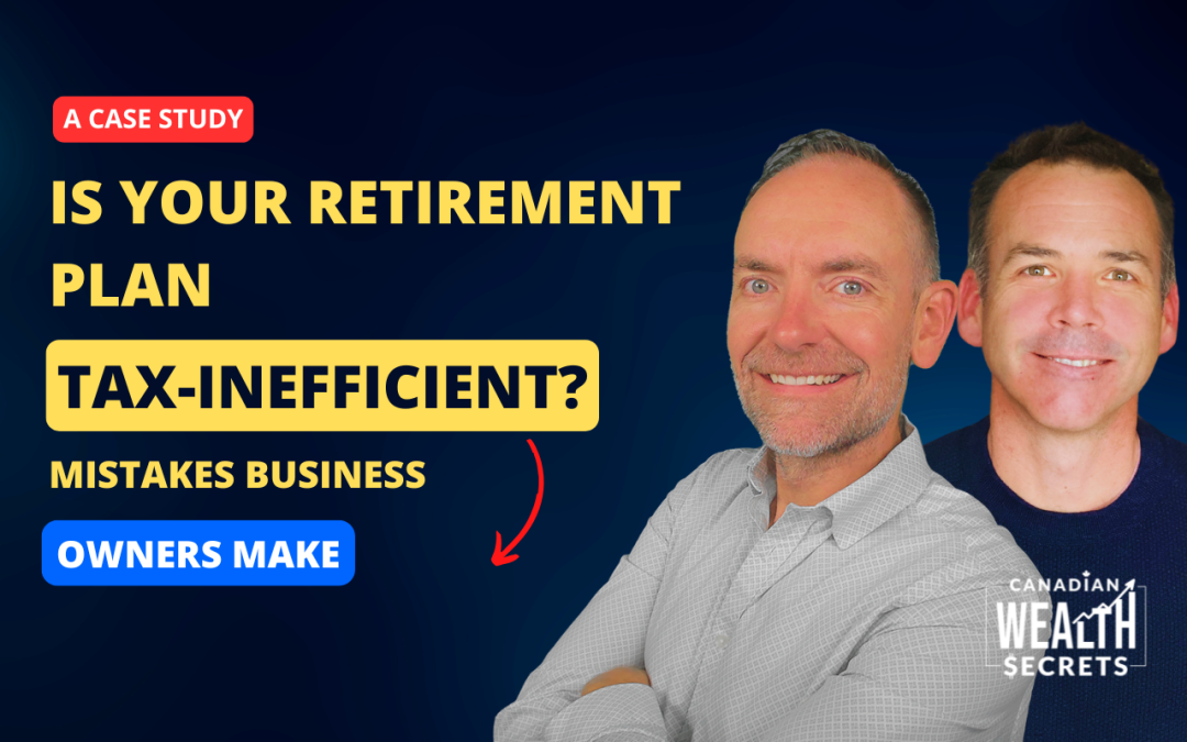 Episode 172: Is Your Retirement Plan Tax-Inefficient? Mistakes Even Smart Canadian Business Owners Make | A Case Study