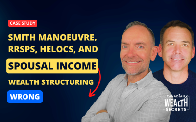 Episode 182: Smith Manoeuvre, RRSPs, HELOCs, and Spousal Income: Where Many Canadians Get Wealth Structuring Wrong