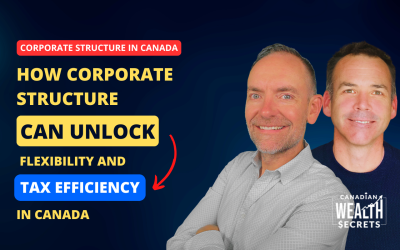 Episode 193: How Corporate Structure Can Unlock Flexibility and Tax Efficiency in Canada
