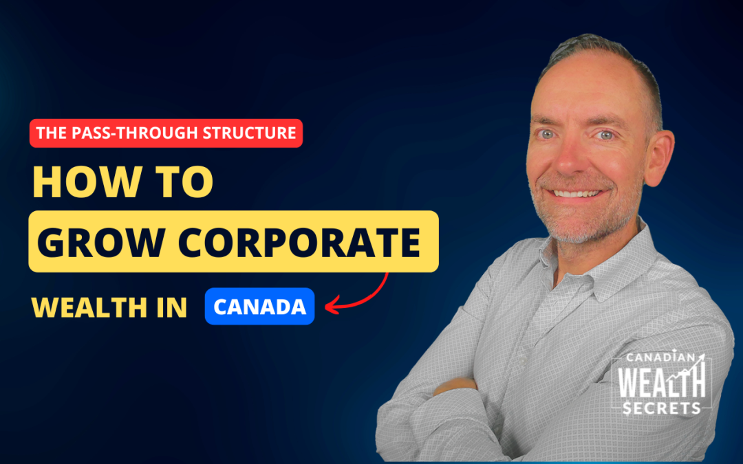 Episode 204: The Pass-Through Structure: How to Grow Corporate Wealth in Canada