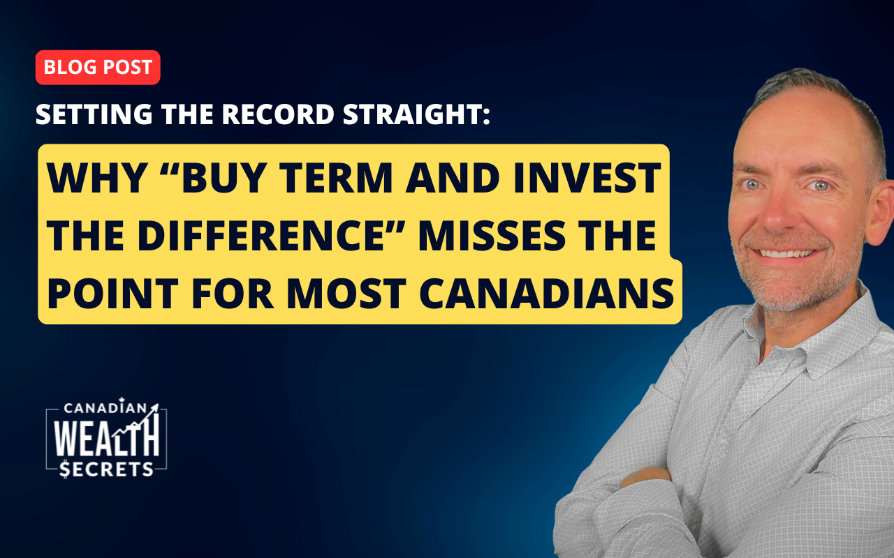 Why Buy Term and Invest the Difference Misses the Point For Most Canadians Why Buy Term and Invest the Difference Misses the Point For Most Canadians