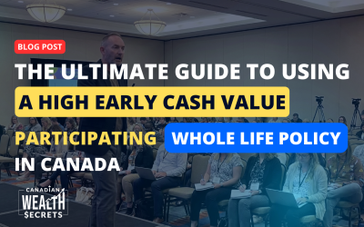 The Ultimate Guide to Using a High Early Cash Value Participating Whole Life Policy in Canada