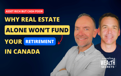 Episode 247: Asset Rich but Cash Poor: Why Real Estate Alone Won’t Fund Your Retirement in Canada