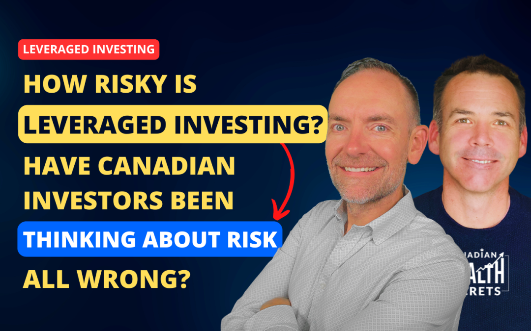 Episode 266: How Risky Is Leveraged Investing? Have Canadian Investors Been Thinking About Risk All Wrong?