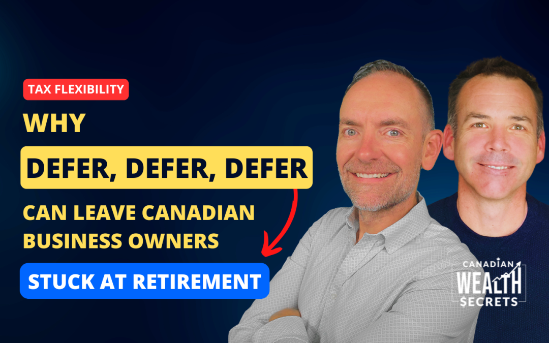 Episode 269: Why “Defer, Defer, Defer” Can Leave Canadian Business Owners Stuck at Retirement