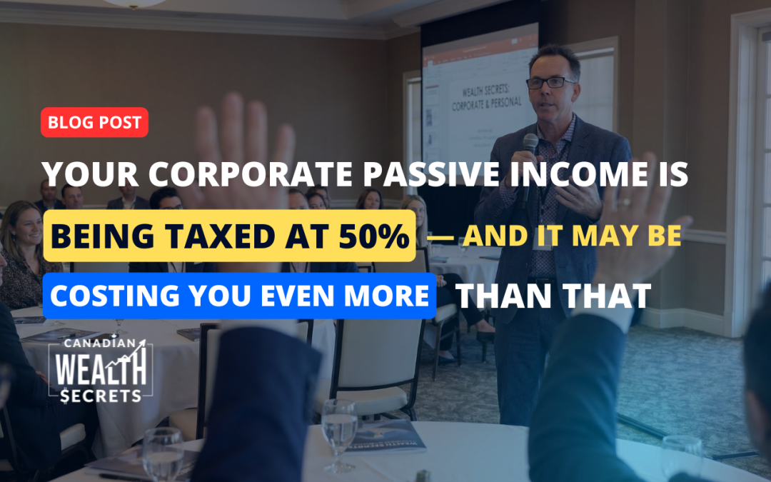 Your Corporate Passive Income Is Being Taxed at 50% — And It May Be Costing You Even More Than That