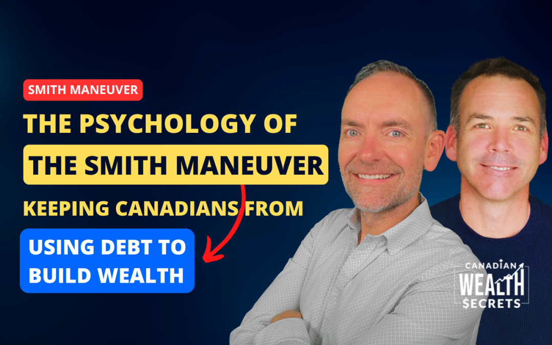 Episode 276: The Psychology of the Smith Maneuver Keeping Canadians From Using Debt to Build Wealth