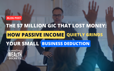 The $7 Million GIC That Lost Money: How Passive Income Quietly Grinds Your Small Business Deduction